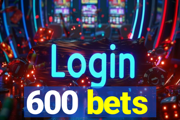 600 bets